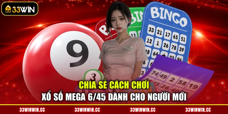 Chia sẻ cách chơi xổ số Mega 6/45 dành cho người mới