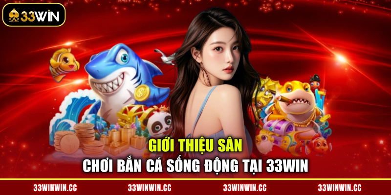 Giới thiệu sân chơi bắn cá sống động tại 33WIN