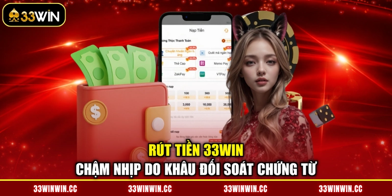 Rút tiền 33WIN chậm nhịp do khâu đối soát chứng từ